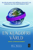 En klagofri v&auml;rld : sluta klaga och b&ouml;rja leva ditt liv som du alltid har &ouml;nskat det