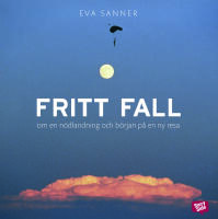 Fritt fall : om en n&ouml;dlandning och b&ouml;rjan p&aring; en ny resa