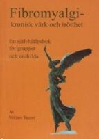 Fibromyalgi - kronisk v&auml;rk och tr&ouml;tthet En sj&auml;lvhj&auml;lpsbok f&ouml;r grupper och enskilda