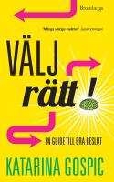 V&auml;lj r&auml;tt! : en guide till bra beslut