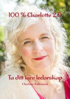 100 % Charlotte 2.0 : ta ditt inre ledarskap