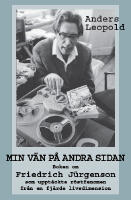 Min v&auml;n p&aring; andra sidan : boken om Friedrich J&uuml;rgenson som uppt&auml;ckte r&ouml;stfenomen fr&aring;n en fj&auml;rde livsdimension