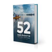 52 sm&aring; &auml;ventyr med stora upplevelser : en v&auml;gvisare till mer tid i naturen