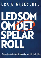 Led som om det spelar roll : 7 ledarskapsprinciper f&ouml;r en kyrka som st&aring;r i alla tider