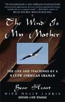 Wind Is My Mother: The Life & Teachings Of A Native American