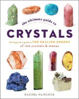 The Ultimate Guide to Crystals The Beginner's Guide to the H