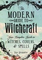 Modern guide to witchcraft - your complete guide to witches, covens, and sp