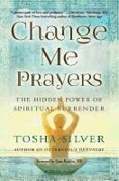 Change Me Prayers : The Hidden Power of Spiritual Surrender