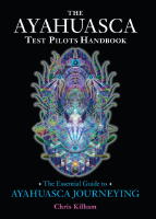 Ayahuasca test pilots handbook - the essential guide to ayahuasca journeyin
