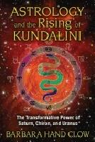 Astrology And The Rising Of Kundalini : The Transformative Power of Saturn, Chiron, and Uranus