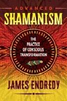 Advanced shamanism - the practice of conscious transformation