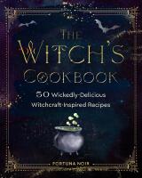 The Witch's Cookbook A Culinary Grimoire of Magical Eats and