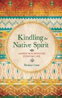 Kindling the native spirit - sacred practices for everyday life