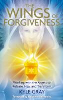 Wings of forgiveness - working with the angels to release, heal and transfo