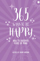 365 Ways To Be Happy: How to Discover Peace of Mind