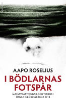 I b&ouml;dlarnas fotsp&aring;r : massavr&auml;ttningar och terror i finska inb&ouml;rdeskriget 1918