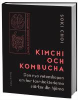 Kimchi och kombucha : den nya vetenskapen om hur tarmbakterierna st&auml;rker din hj&auml;rna