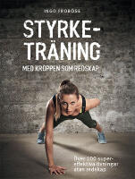 Styrketr&auml;ning med kroppen som redskap : &ouml;ver 100 supereffektiva &ouml;vningar utan redskap