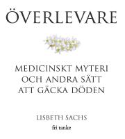 &Ouml;verlevare : medicinskt myteri och andra s&auml;tt att g&auml;cka d&ouml;den