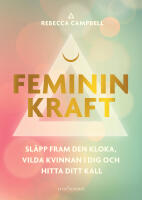 Feminin kraft : sl&auml;pp fram den kloka, vilda kvinnan i dig och hitta ditt kall
