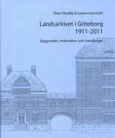 Landsarkivet i G&ouml;teborg 1911 - 2011 : byggnader m&auml;nniskor och handlingar
