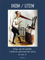 Inom/Utom. Kropp, sj&auml;l och samh&auml;lle i medicinens gr&auml;nsland f&ouml;rr och nu