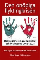 Den on&ouml;diga flyktingkrisen : r&auml;ttss&auml;kerheten, civilsamh&auml;llet och flyktingarna 2015-2021