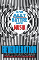 Reverberation : g&ouml;r allt b&auml;ttre med musik