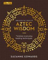 Essential Book of Aztec Wisdom