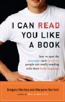 I Can Read You Like A Book : How to Spot the Messages and Emotions People Are Really Sending with their Body Language