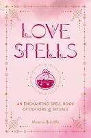 Love Spells : An Enchanting Spell Book of Potions Rituals