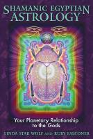 Shamanic Egyptian Astrology: Your Planetary Relationship To The Gods