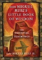Don miguel ruizs little book of wisdom - the essential teachings