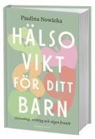 H&auml;lsovikt f&ouml;r ditt barn : vetenskap, verktyg och v&auml;gen fram&aring;t