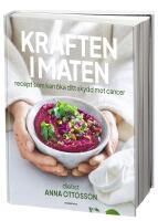 Kraften i maten : recept som kan &ouml;ka ditt skydd mot cancer