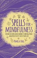 SPELLS FOR MINDFULNESS: Incantations & Charms To Bring Peace & Positivity Into Your Life