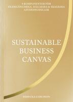 Sustainable business canvas : 9 komponenter f&ouml;r framg&aring;ngsrika, h&aring;llbara & skalbara aff&auml;rsmodeller