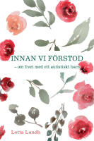 Innan vi f&ouml;rstod : om livet med ett autistiskt barn