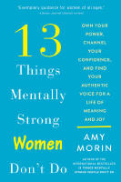 13 Things Mentally Strong Women Don't Do: Own Your Power, Channel Your Confidence, and Find Your Authentic Voice for a Life of Meaning and Joy