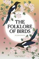 The Folklore of Birds: The forgotten tales behind nature&rsquo;s most enigmatic creatures