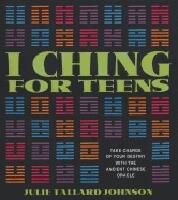 I Ching For Teens : Take Charge of Your Destiny with the Ancient Chinese Oracle