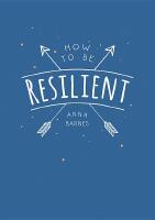 How to be resilient - tips and techniques to help you summon your inner str