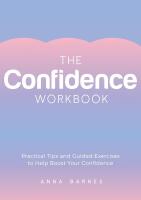 The Confidence Workbook: Practical Tips and Guided Exercises to Help Boost Your Confidence