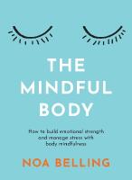 The Mindful Body: How to build emotional strength and manage stress with body mindfulness