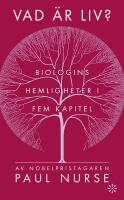 Vad &auml;r liv? : biologins hemligheter i fem kapitel