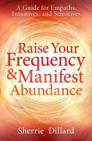 Raise Your Frequency and Manifest Abundance: A Guide for Empaths, Intuitives, and Sensitives