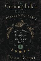 The Cunning Folk's Book of Cottage Witchcraft: Spells, Charms, and Traditions of Wild Folk Magic