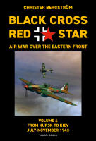 Black Cross Red Star &ndash; Air War over the Eastern Front : Volume 6, From Kursk to Kiev July-November 1943