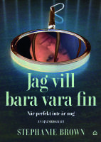 Jag vill bara vara fin : n&auml;r perfekt inte &auml;r nog - en sj&auml;lvbiografi
