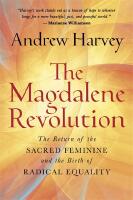 The Magdalene Revolution: The Return of the Sacred Feminine and the Birth of Radical Equality
